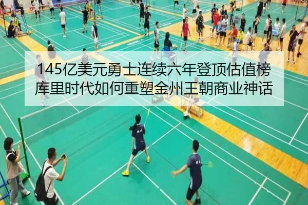 145亿美元勇士连续六年登顶估值榜 库里时代如何重塑金州王朝商业神话 | ANBOSPORT